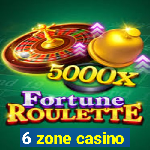 6 zone casino